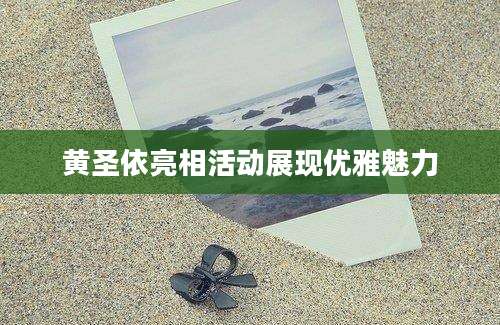黄圣依亮相活动展现优雅魅力