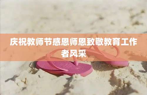 庆祝教师节感恩师恩致敬教育工作者风采