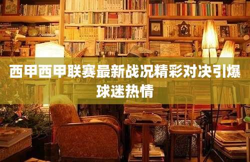 西甲西甲联赛最新战况精彩对决引爆球迷热情