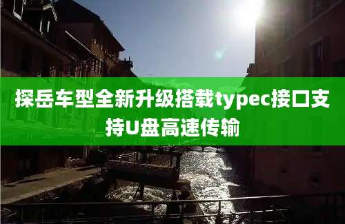 探岳车型全新升级搭载typec接口支持U盘高速传输