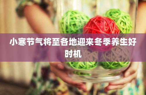小寒节气将至各地迎来冬季养生好时机