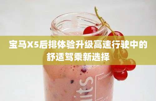 宝马X5后排体验升级高速行驶中的舒适驾乘新选择