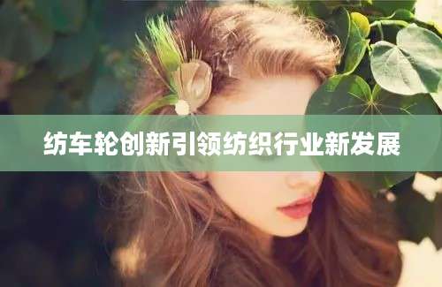 纺车轮创新引领纺织行业新发展