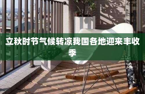 立秋时节气候转凉我国各地迎来丰收季