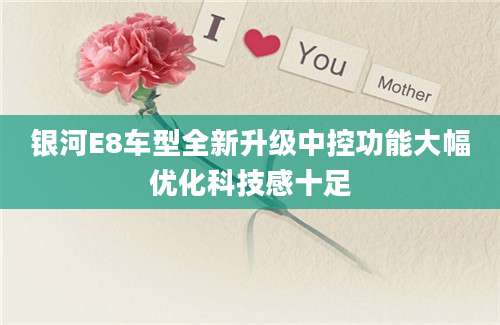 银河E8车型全新升级中控功能大幅优化科技感十足