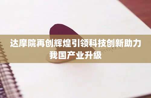 达摩院再创辉煌引领科技创新助力我国产业升级