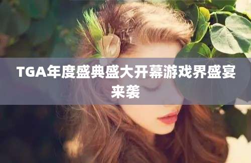 TGA年度盛典盛大开幕游戏界盛宴来袭