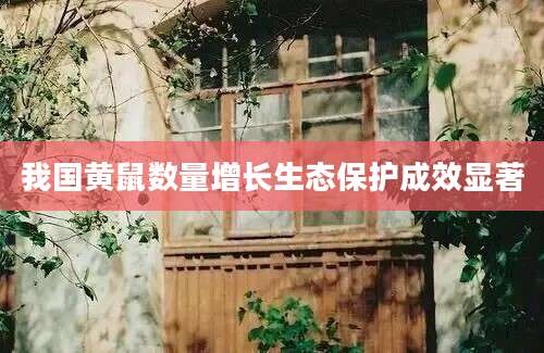 我国黄鼠数量增长生态保护成效显著