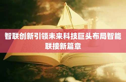 智联创新引领未来科技巨头布局智能联接新篇章