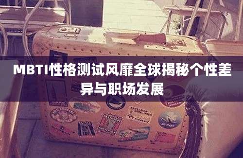 MBTI性格测试风靡全球揭秘个性差异与职场发展