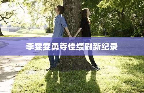 李雯雯勇夺佳绩刷新纪录