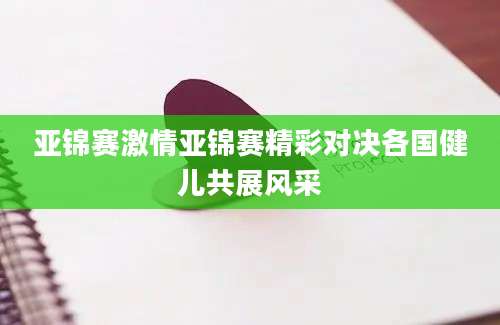 亚锦赛激情亚锦赛精彩对决各国健儿共展风采