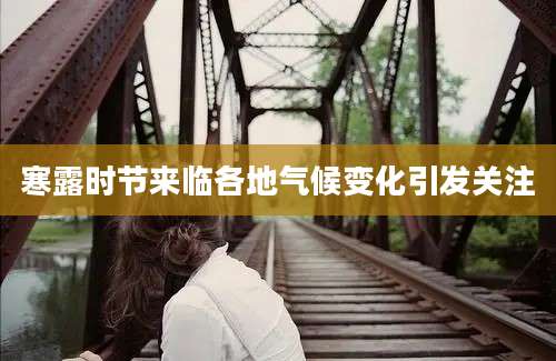 寒露时节来临各地气候变化引发关注