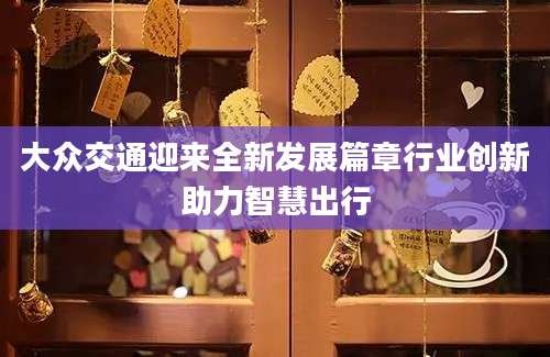 大众交通迎来全新发展篇章行业创新助力智慧出行