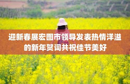 迎新春展宏图市领导发表热情洋溢的新年贺词共祝佳节美好