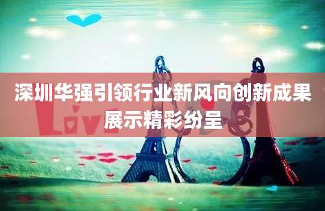 深圳华强引领行业新风向创新成果展示精彩纷呈