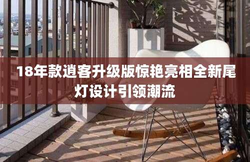 18年款逍客升级版惊艳亮相全新尾灯设计引领潮流