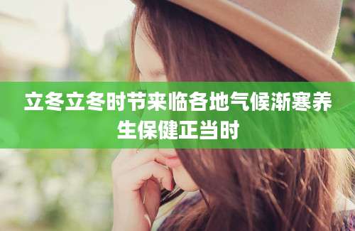 立冬立冬时节来临各地气候渐寒养生保健正当时