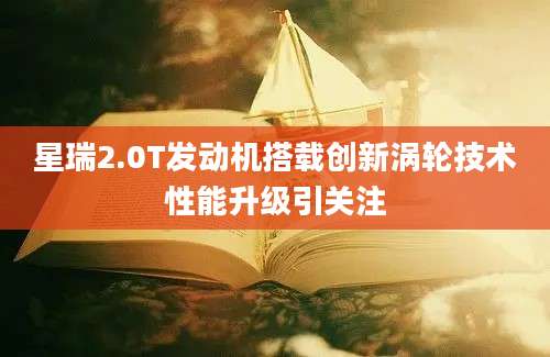 星瑞2.0T发动机搭载创新涡轮技术性能升级引关注