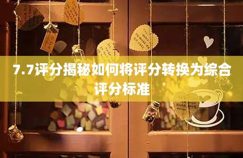7.7评分揭秘如何将评分转换为综合评分标准