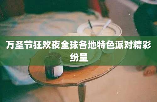 万圣节狂欢夜全球各地特色派对精彩纷呈