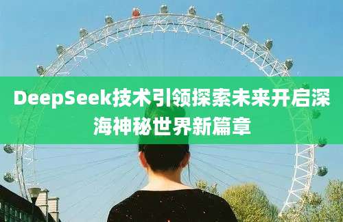 DeepSeek技术引领探索未来开启深海神秘世界新篇章