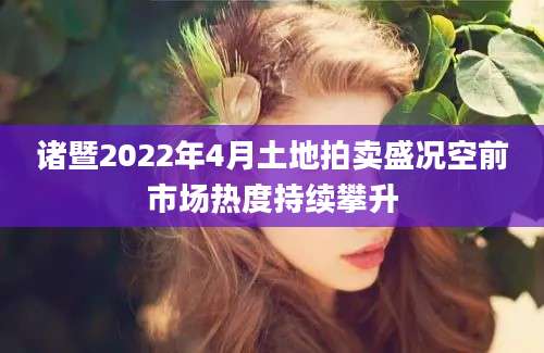 诸暨2022年4月土地拍卖盛况空前市场热度持续攀升