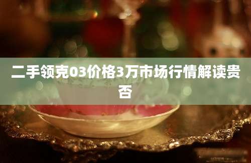 二手领克03价格3万市场行情解读贵否