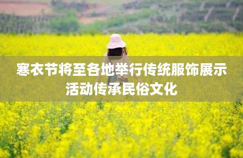 寒衣节将至各地举行传统服饰展示活动传承民俗文化