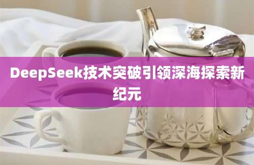 DeepSeek技术突破引领深海探索新纪元