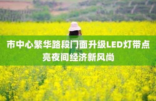 市中心繁华路段门面升级LED灯带点亮夜间经济新风尚