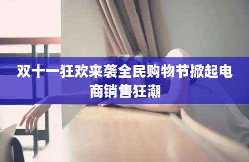 双十一狂欢来袭全民购物节掀起电商销售狂潮