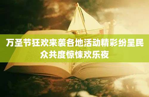 万圣节狂欢来袭各地活动精彩纷呈民众共度惊悚欢乐夜
