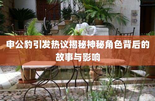 申公豹引发热议揭秘神秘角色背后的故事与影响