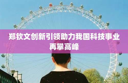 郑钦文创新引领助力我国科技事业再攀高峰