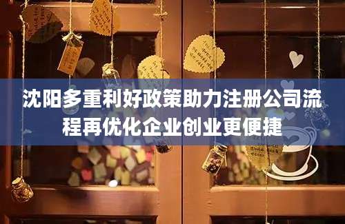 沈阳多重利好政策助力注册公司流程再优化企业创业更便捷