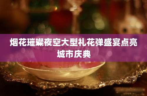 烟花璀璨夜空大型礼花弹盛宴点亮城市庆典