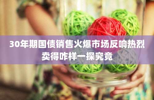 30年期国债销售火爆市场反响热烈卖得咋样一探究竟