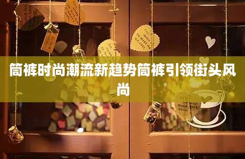 筒裤时尚潮流新趋势筒裤引领街头风尚