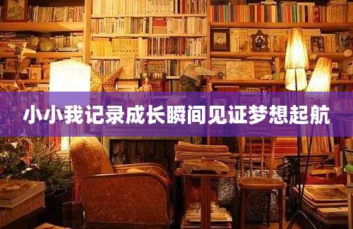 小小我记录成长瞬间见证梦想起航