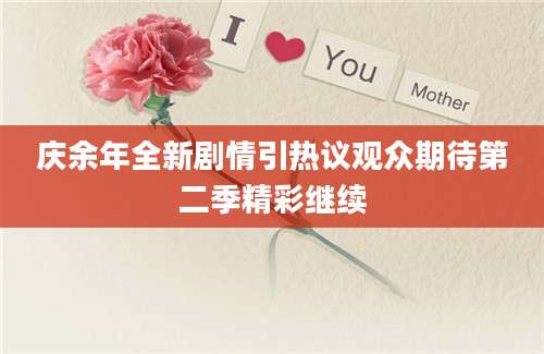 庆余年全新剧情引热议观众期待第二季精彩继续