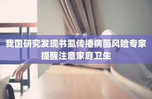 我国研究发现书虱传播病菌风险专家提醒注意家庭卫生