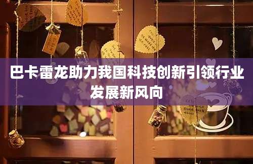 巴卡雷龙助力我国科技创新引领行业发展新风向