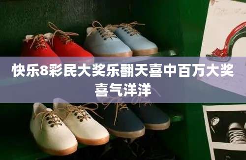 快乐8彩民大奖乐翻天喜中百万大奖喜气洋洋