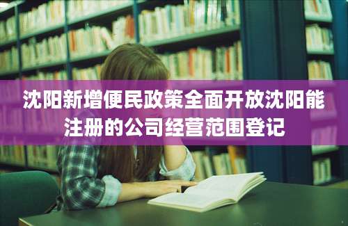 沈阳新增便民政策全面开放沈阳能注册的公司经营范围登记