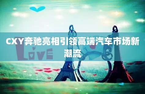 CXY奔驰亮相引领高端汽车市场新潮流