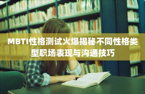 MBTI性格测试火爆揭秘不同性格类型职场表现与沟通技巧