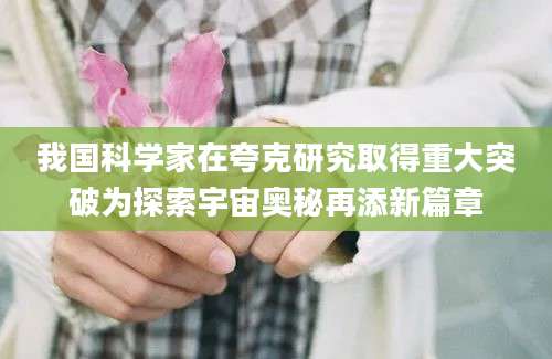 我国科学家在夸克研究取得重大突破为探索宇宙奥秘再添新篇章