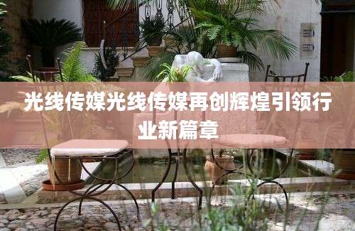 光线传媒光线传媒再创辉煌引领行业新篇章