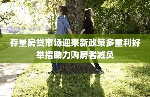 存量房贷市场迎来新政策多重利好举措助力购房者减负